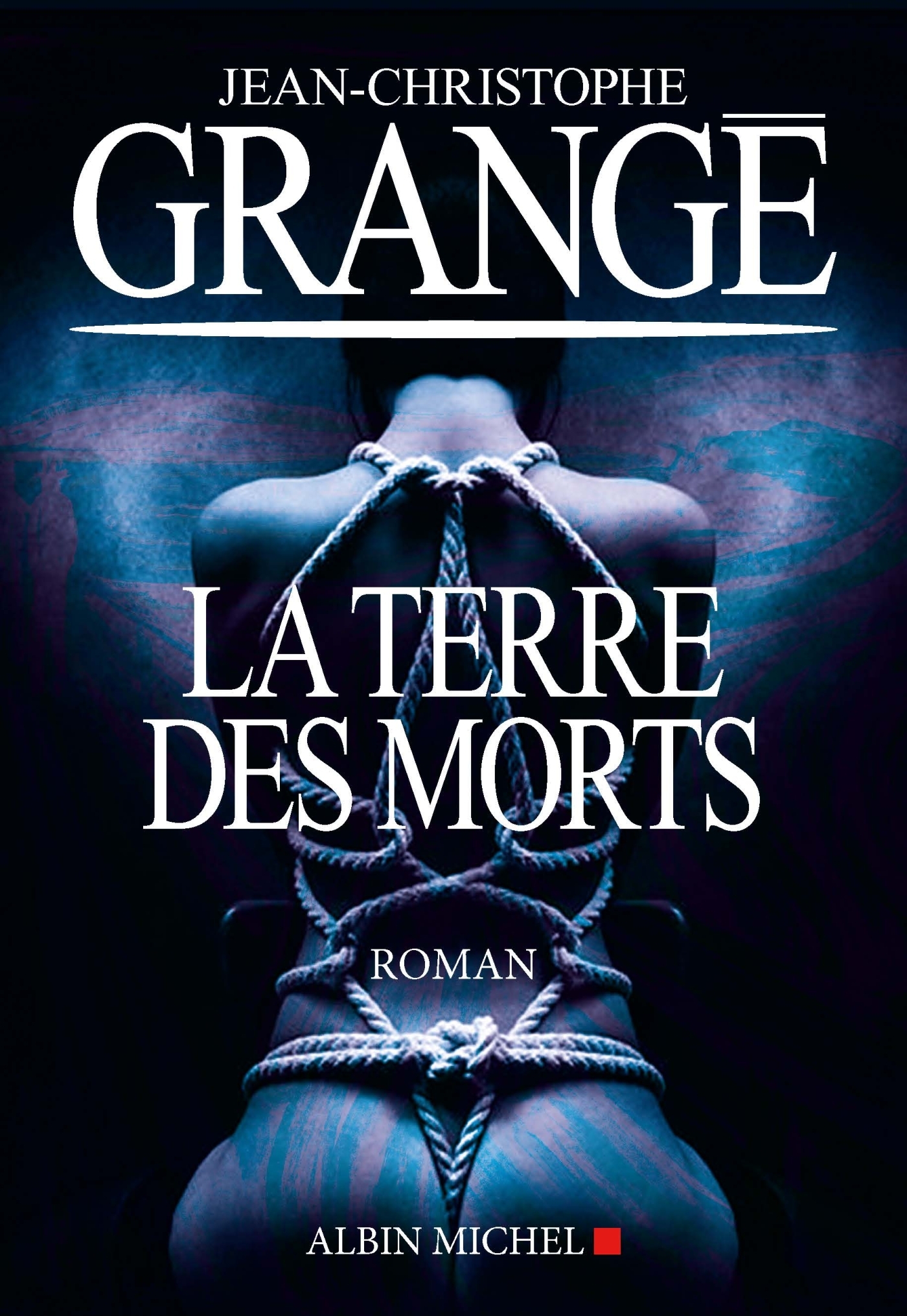 La Terre des morts - Jean-Christophe Grangé, Jean-Christophe Grangé - ALBIN MICHEL La Terre des morts - Jean-Christophe Grangé, Jean-Christophe Grangé - ALBIN MICHEL
